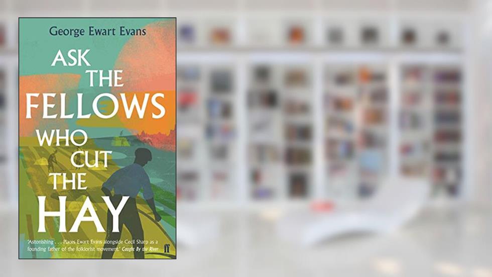 Ask the Fellows Who Cut the Hay, written by George Ewart Evans