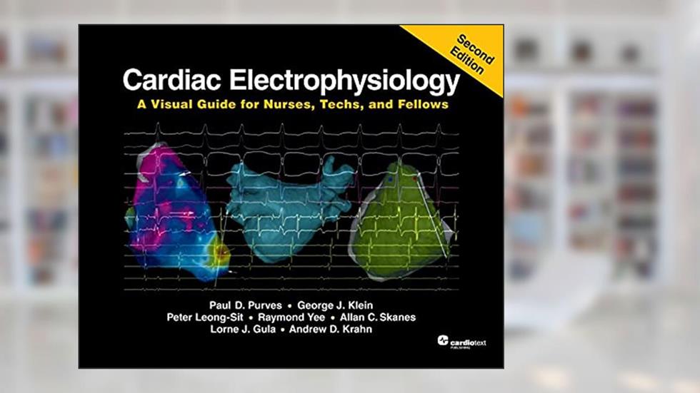 Cardiac Electrophysiology: A Visual Guide for Nurses, Techs, and Fellows, 2nd Edition, written by Paul D Purves; George J Klein