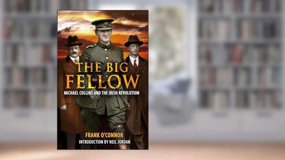 The Big Fellow:: Michael Collins and the Irish Revolution, written by Frank O'Connor
