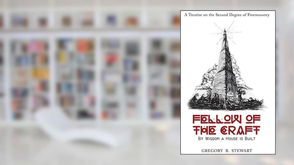 Fellow of the Craft: By Wisdom a House is Built: A Treatise on the Second Degree of Freemasonry, written by Gregory B Stewart