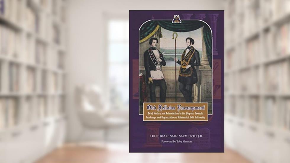 Odd Fellows Encampment: Brief History and Introduction to the Degrees, Teachings, Symbols and organization of Patriarchal Odd Fellowship, written by Louie Blake  Saile Sarmiento