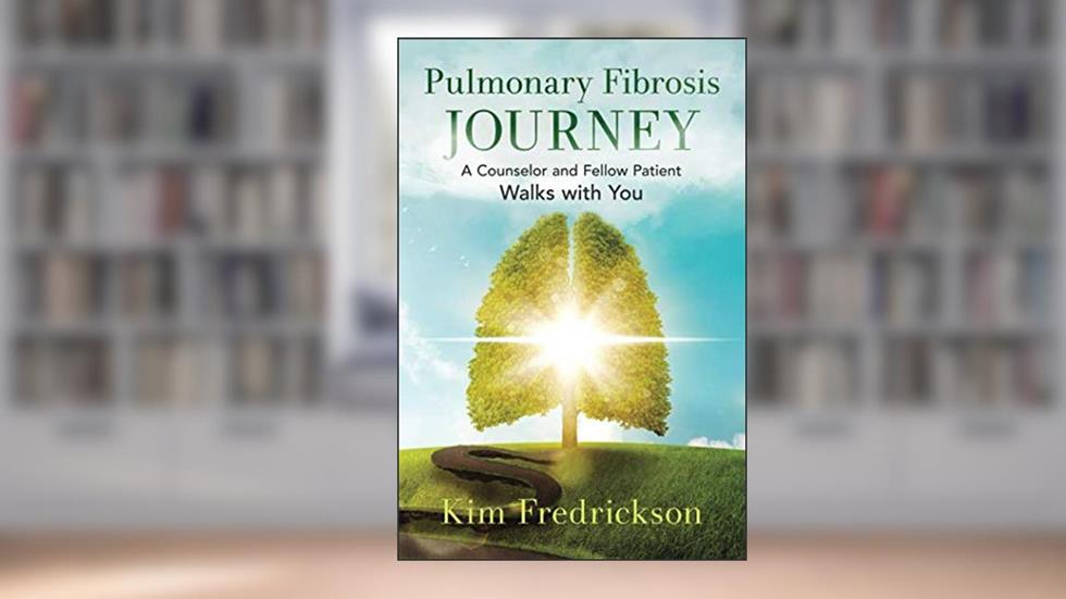 Pulmonary Fibrosis Journey: A Counselor and Fellow Patient Walks with You, written by Kim Fredrickson