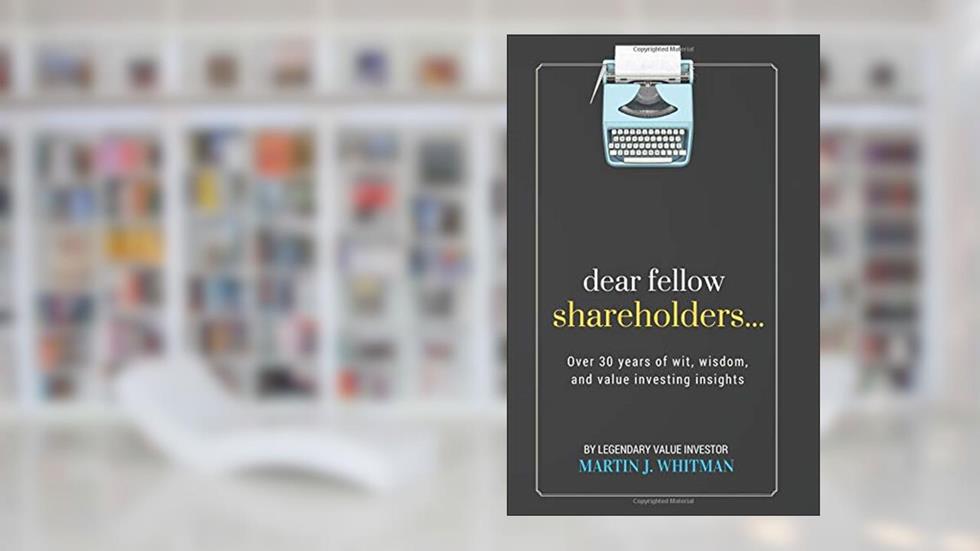 Dear Fellow Shareholders...: Over 30 years of wit, wisdom, and value investing insights, written by Martin J. Whitman