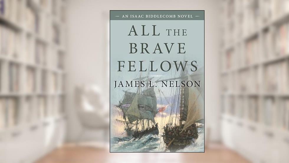 All the Brave Fellows: An Isaac Biddlecomb Novel (Volume 5) (Isaac Biddlecomb Novels, 5), written by James Nelson