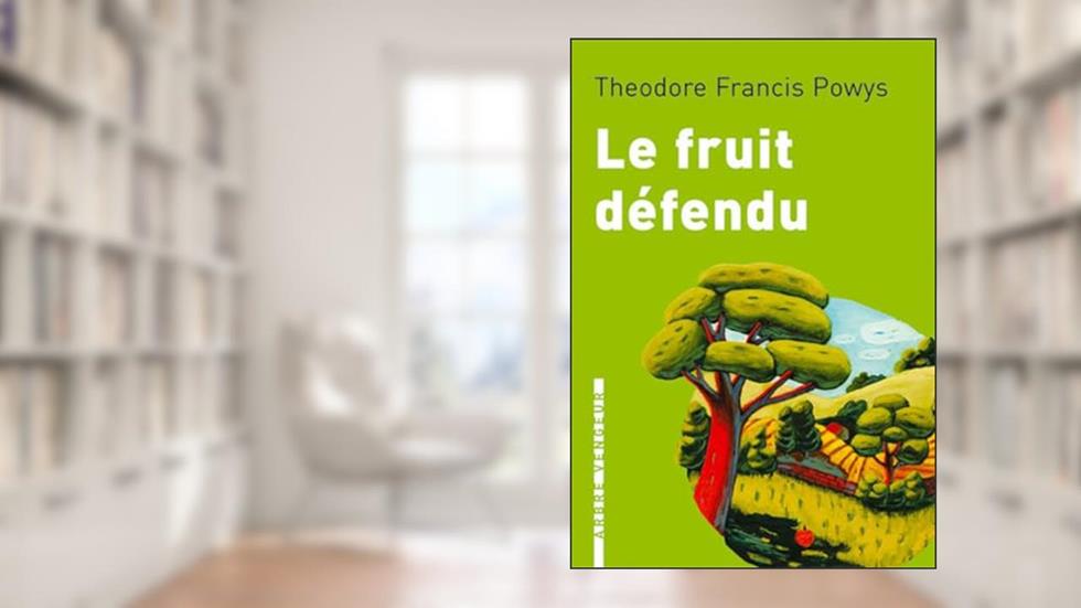 LE FRUIT DEFENDU, written by Theodore Francis POWYS
