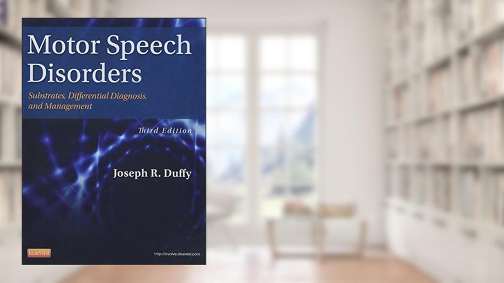 Motor Speech Disorders: Substrates, Differential Diagnosis, and Management, written by Joseph R. Duffy
