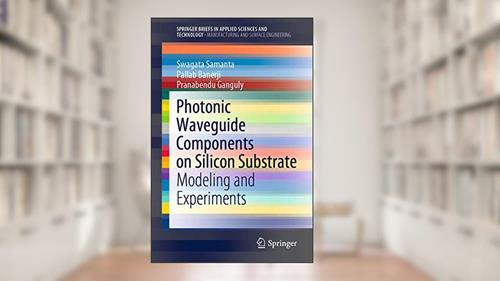 Cover from Photonic Waveguide Components on Silicon Substrate: Modeling and Experiments (Manufacturing and Surface Engineering), written by Swagata Samanta; Pallab Banerji; Pranabendu Ganguly