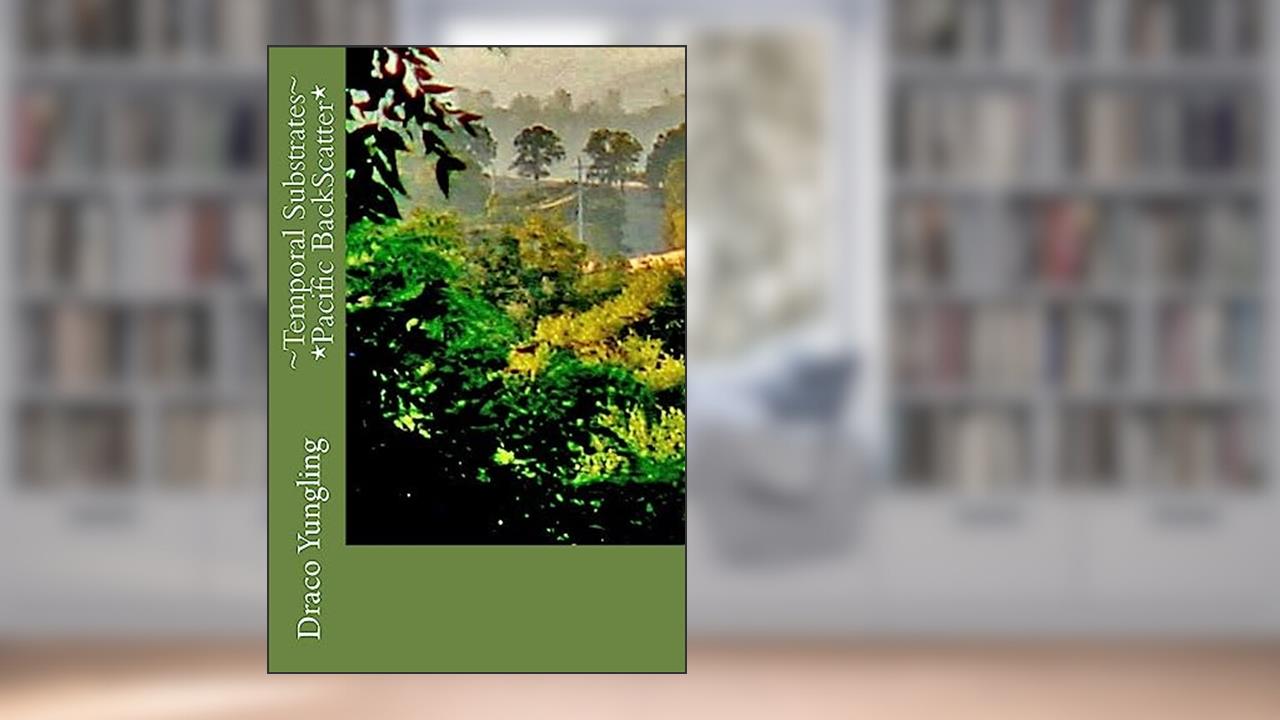 ~Temporal Substrates~ *Pacific BackScatter* (Volume 4), written by Draco Yungling