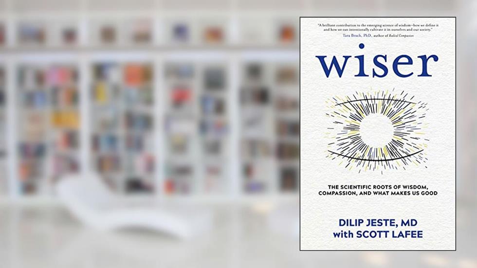 Wiser: The Scientific Roots of Wisdom, Compassion, and What Makes Us Good, written by Dilip Jeste MD; Scott LaFee