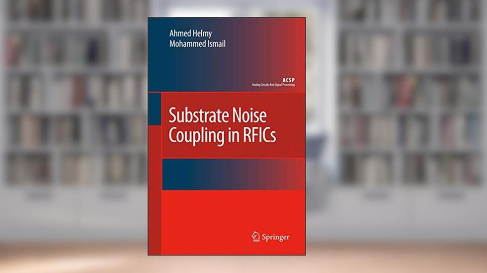 Substrate Noise Coupling in RFICs (Analog Circuits and Signal Processing), written by Ahmed Helmy; Mohammed Ismail