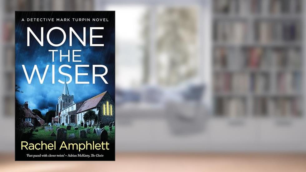 None the Wiser: A page-turning murder mystery (Detective Mark Turpin Book 1), written by Rachel Amphlett