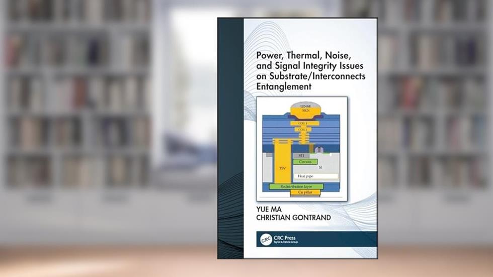 Power, Thermal, Noise, and Signal Integrity Issues on Substrate/Interconnects Entanglement, written by Yue Ma; Christian Gontrand