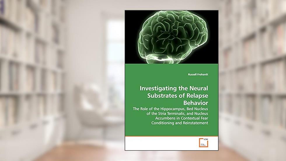 Investigating the Neural Substrates of Relapse Behavior: The Role of the Hippocampus, Bed Nucleus of the Stria Terminalis, and Nucleus Accumbens in Contextual Fear Conditioning and Reinstatement, written by Russell Frohardt