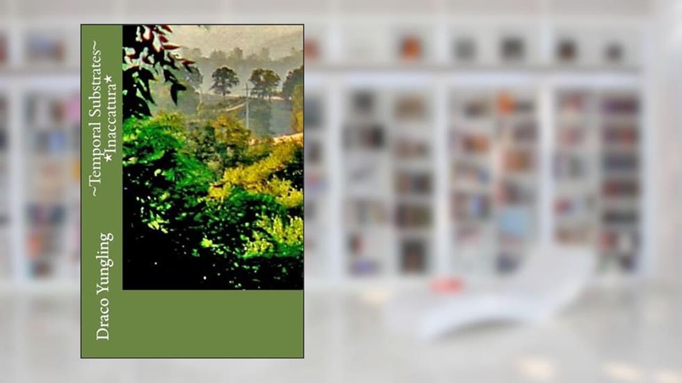 ~Temporal Substrates~ *Inaccatura* (Temporal Substraits), written by Draco Yungling