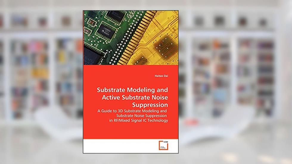Substrate Modeling and Active Substrate Noise Suppression: A Guide to 3D Substrate Modeling and Substrate Noise Suppression in RF/Mixed Signal IC Technology, written by Haitao Dai