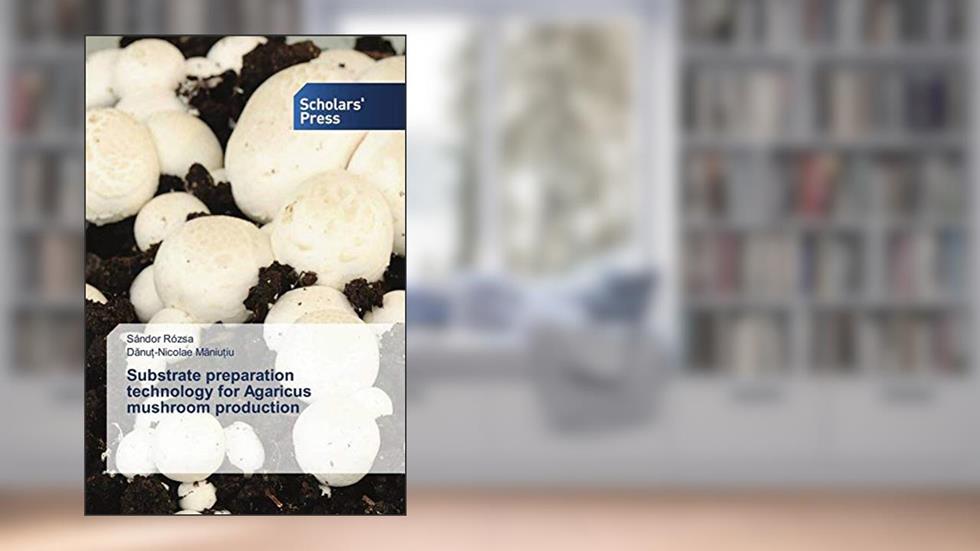 Substrate preparation technology for Agaricus mushroom production, written by Sándor Rózsa; Danu?-Nicolae Maniu?iu