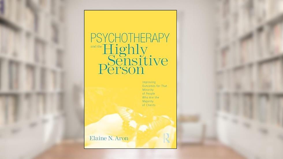 Psychotherapy and the Highly Sensitive Person, written by Elaine N. N. Aron
