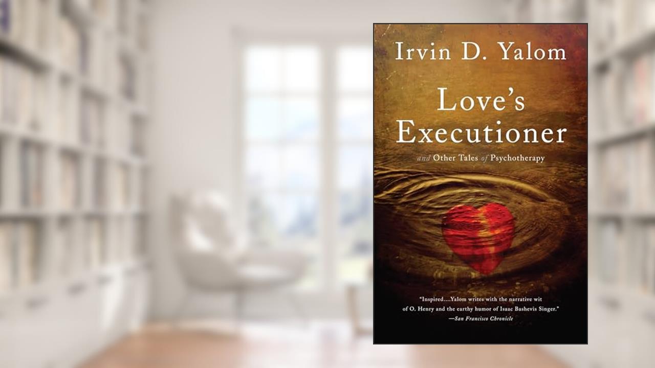 Love's Executioner: & Other Tales of Psychotherapy, written by Irvin D. Yalom