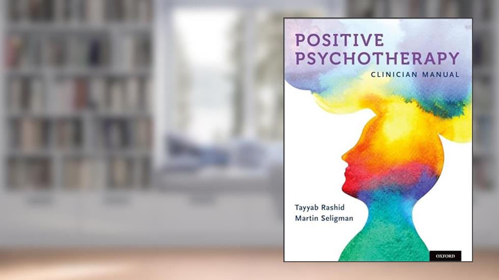 Positive Psychotherapy: Clinician Manual, written by Tayyab Rashid; Martin P. Seligman