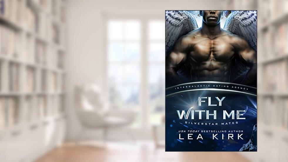 Fly With Me: Silverstar Mates (Intergalactic Dating Agency) (Silverstar Mates series Book 1), written by Lea Kirk