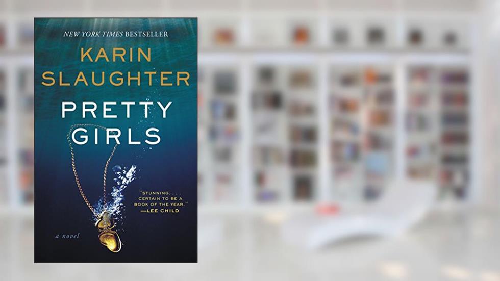 Pretty Girls: A Psychological Thriller Novel Exploring Secrets and Lies Among Sisters, written by Karin Slaughter