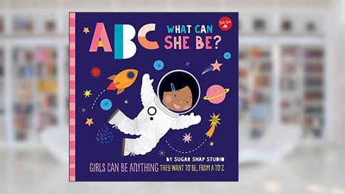 Cover from ABC for Me: ABC What Can She Be?: Girls can be anything they want to be, from A to Z (Volume 5) (ABC for Me, 5), written by Sugar Snap Studio; Jessie Ford