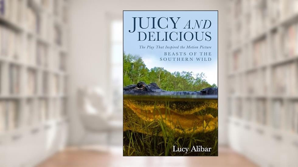 Juicy and Delicious, written by Lucy Alibar