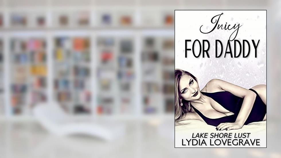 Juicy For Daddy: Rough Doctor Daddy Examines the Runaway Brat (Lake Shore Lust Book 5), written by Lydia Lovegrave