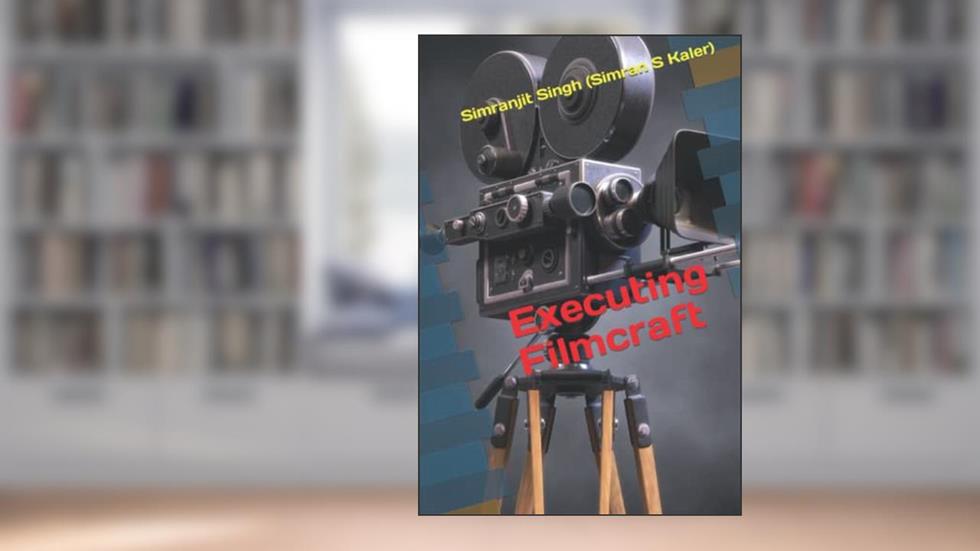 Executing filmcraft, written by Simranjit Singh (Simran S Kaler)