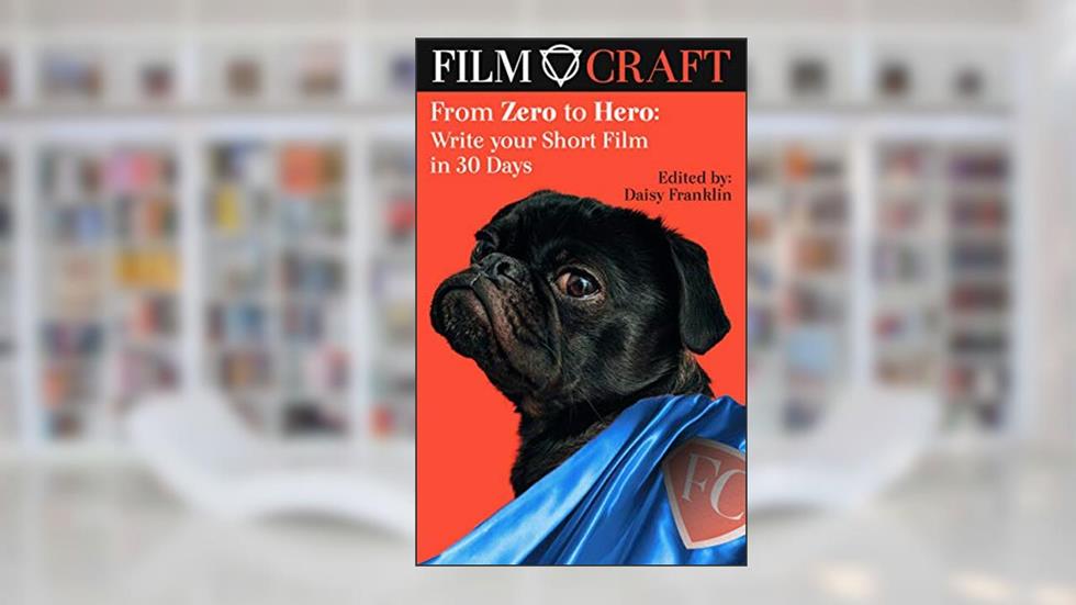 From Zero to Hero: Write your Short in 30 Days, written by Daisy Franklin; Amy Roberts; Luke Delaney