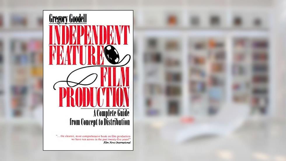 Independent Feature Film Production: A Complete Guide from Concept Through Distribution, written by Gregory Goodell