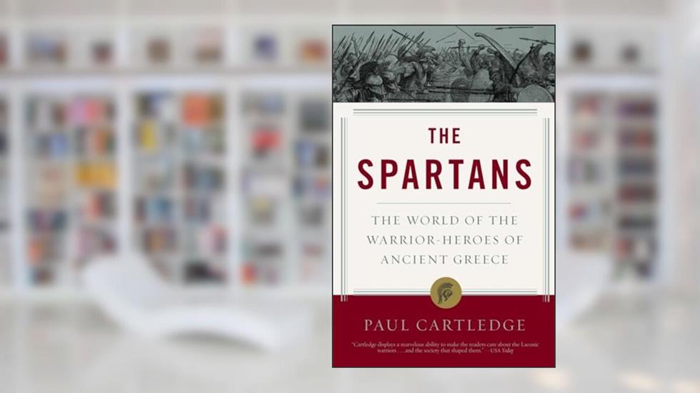 The Spartans: The World of the Warrior-Heroes of Ancient Greece, written by Paul Cartledge