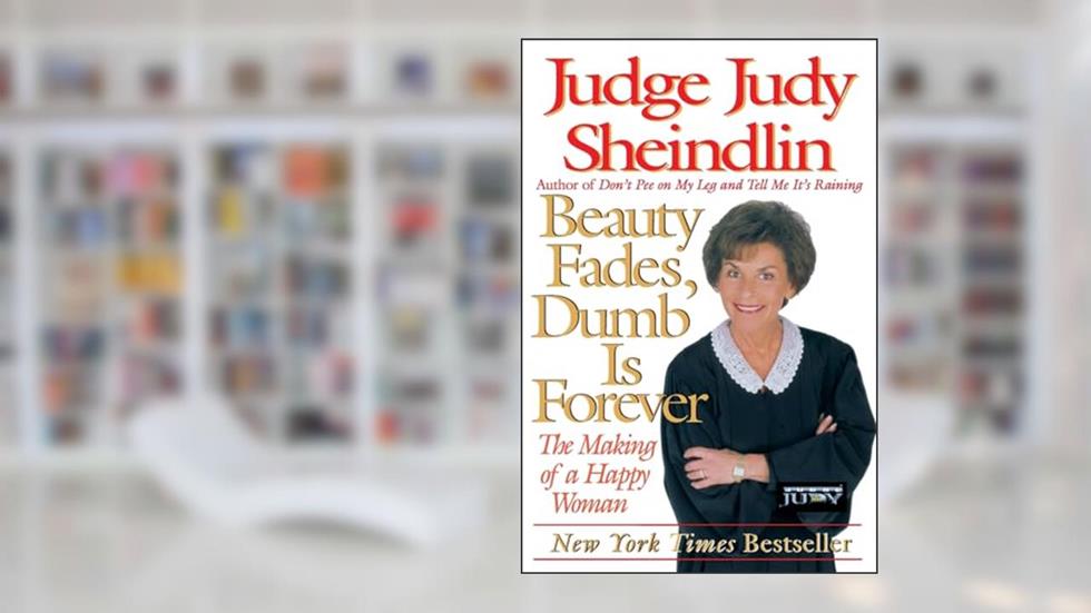 Beauty Fades, Dumb Is Forever: The Making of a Happy Woman, written by Judy Sheindlin