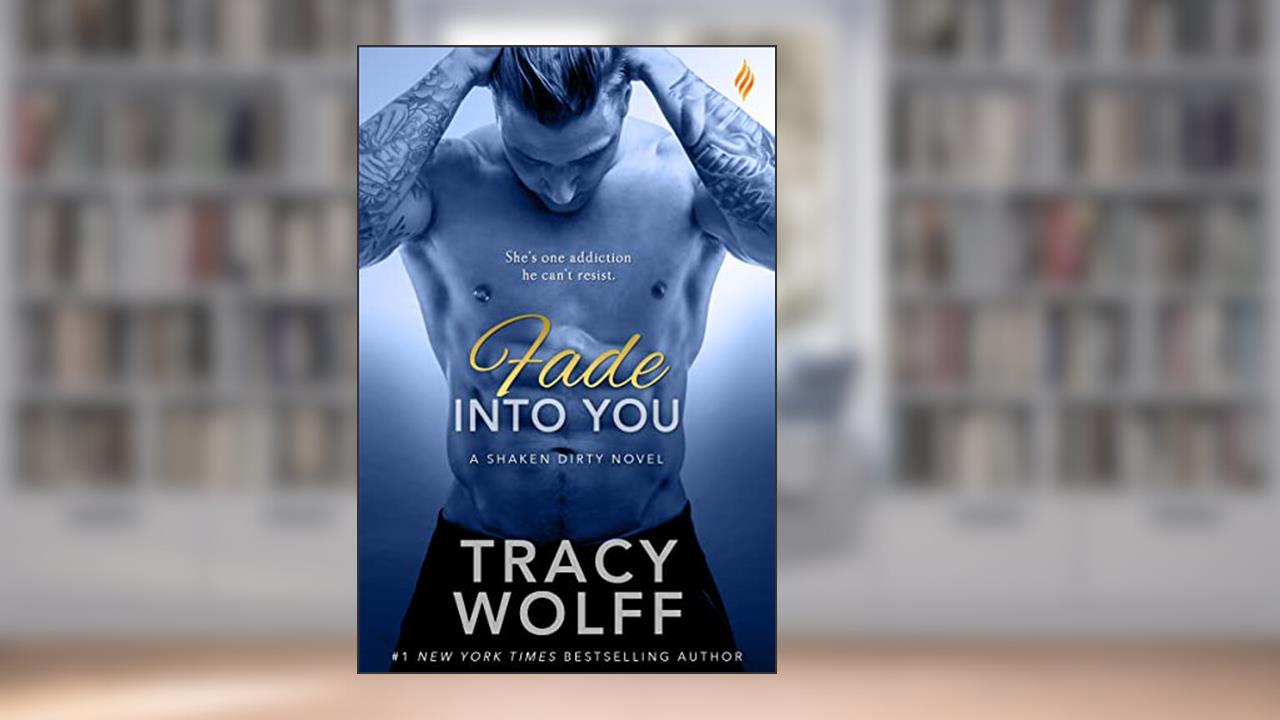 Fade Into You (Shaken Dirty Book 3), written by Tracy Wolff
