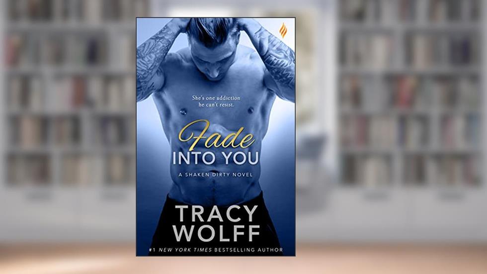 Fade Into You (Shaken Dirty Book 3), written by Tracy Wolff