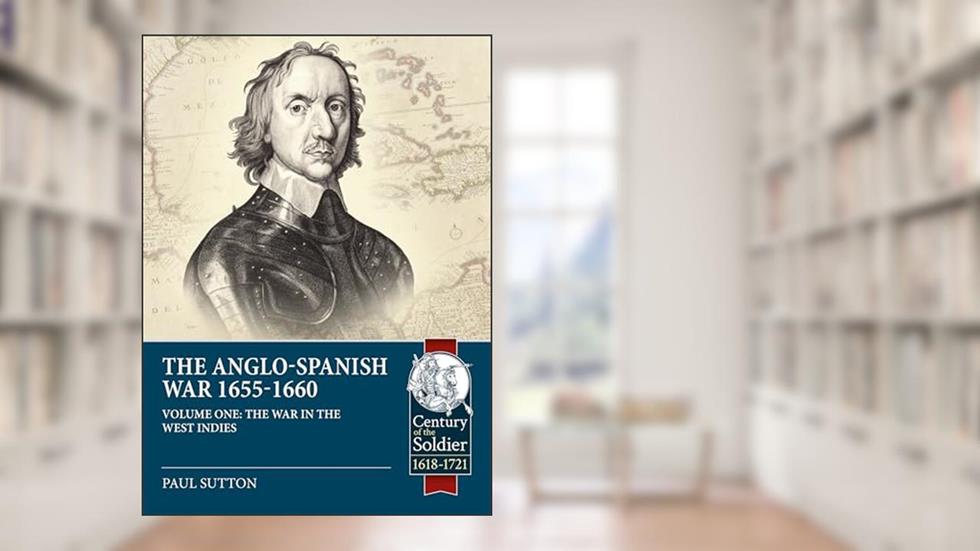 The Anglo-Spanish War 1655-1660: The War in the West Indies (Century of the Soldier), written by Paul Sutton