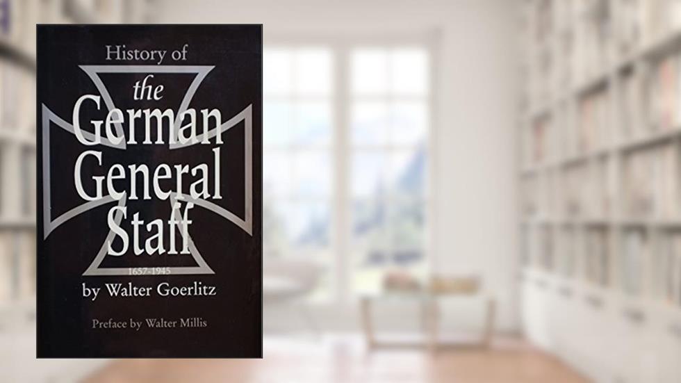 History Of The German General Staff 1657-1945 [Illustrated Edition], written by Walter Görlitz