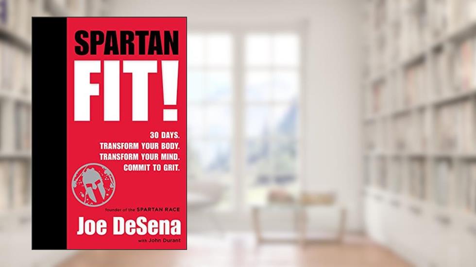 Spartan Fit!: 30 Days. Transform Your Mind. Transform Your Body. Commit to Grit., written by Joe De Sena; John Durant