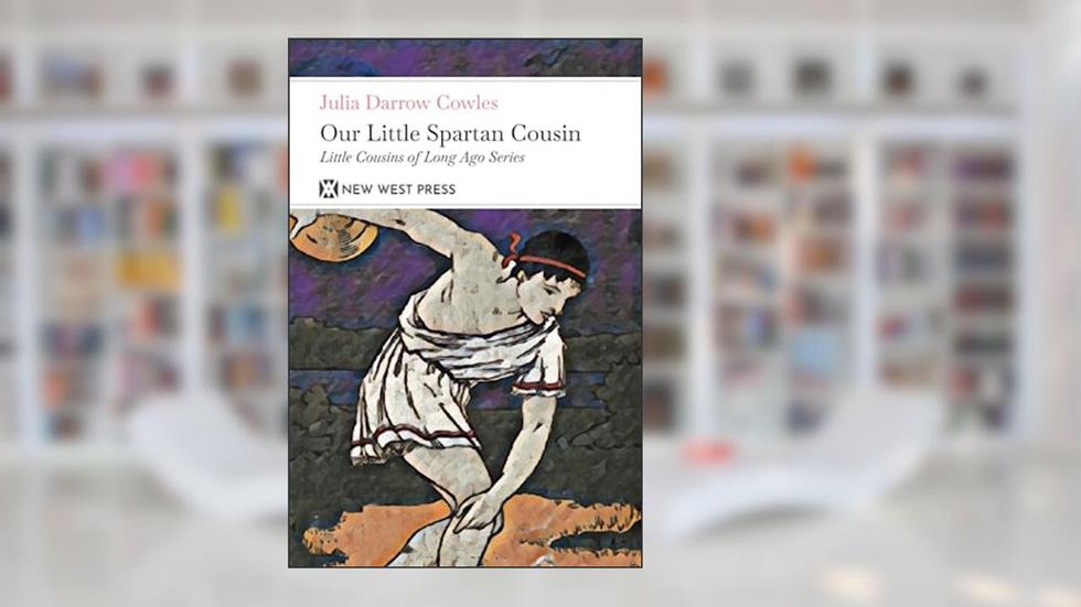 Our Little Spartan Cousin: With 6 Original Illustrations, written by Julia Darrow Cowles