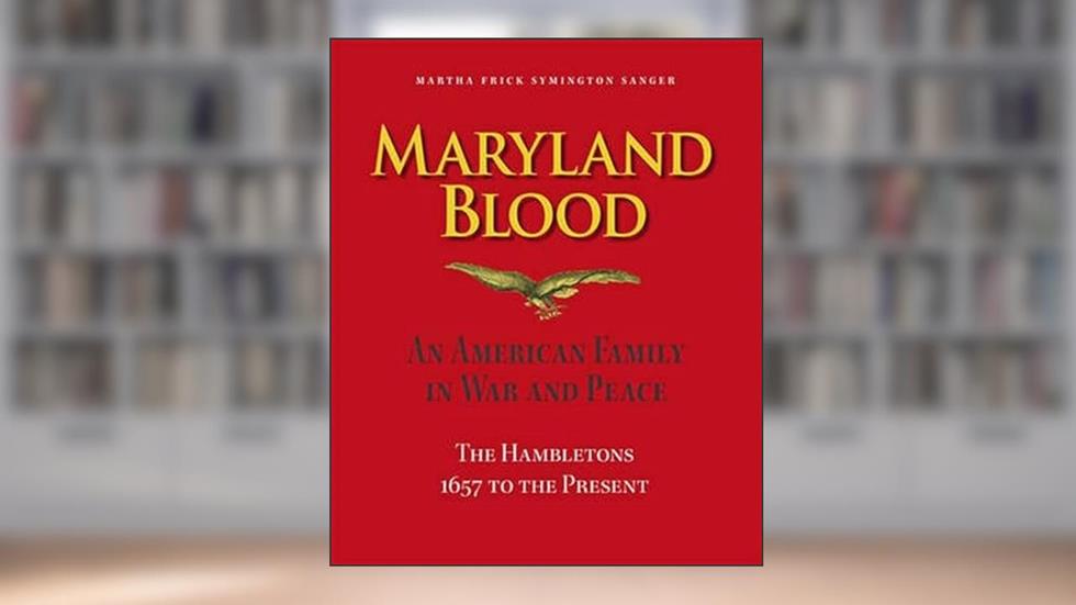 Maryland Blood: An American Family in War and Peace, the Hambletons 1657 to the Present, written by Martha Frick Symington Sanger