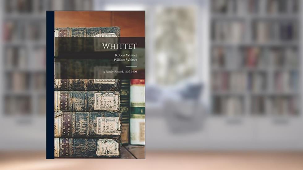 Whittet: A Family Record. 1657-1900, written by Whittet William 1843-; Whittet Robert 1829-