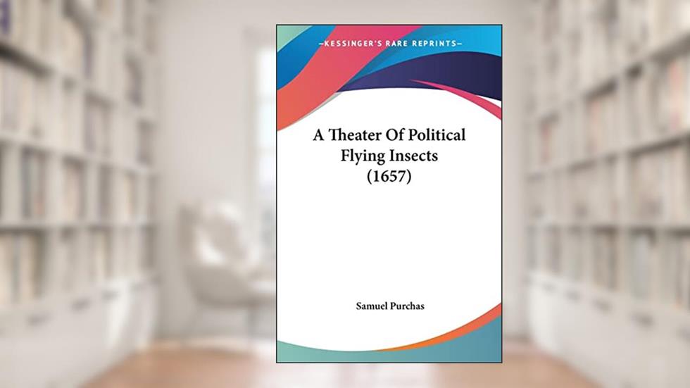 A Theater Of Political Flying Insects (1657), written by Samuel Purchas