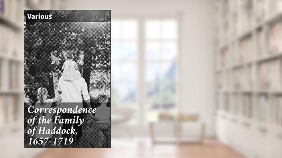 Correspondence of the Family of Haddock, 1657-1719: The Camden Miscellany: Volume the Eighth, written by Various
