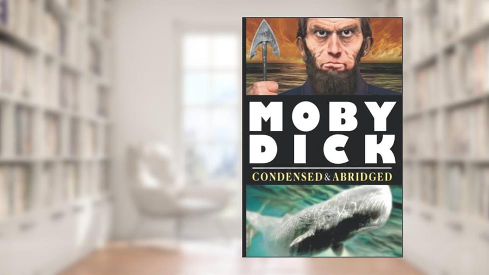 Moby Dick Condensed and Abridged: The Original Text, Condensed and Abridged, written by Herman Melville