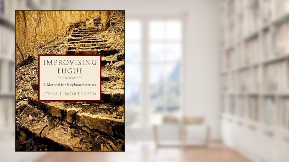 Improvising Fugue: A Method for Keyboard Artists, written by John J. Mortensen