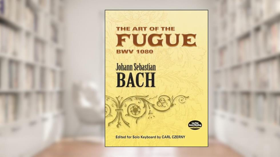 The Art of the Fugue BWV 1080: Edited for Solo Keyboard by Carl Czerny (Dover Classical Piano Music), written by Johann Sebastian Bach