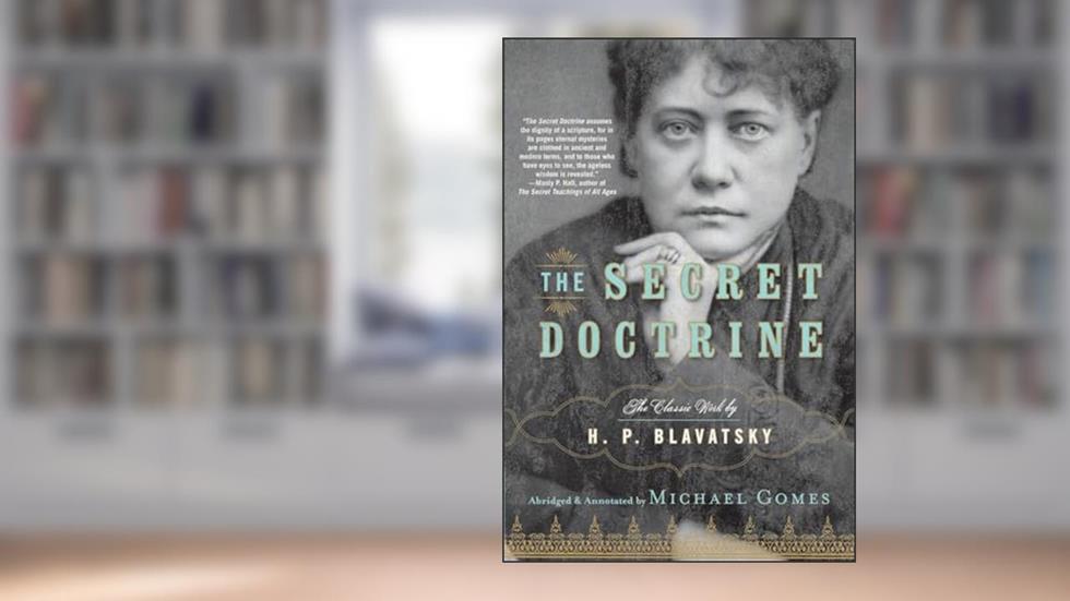 The Secret Doctrine: The Classic Work, Abridged and Annotated, written by H.P. Blavatsky; Michael Gomes