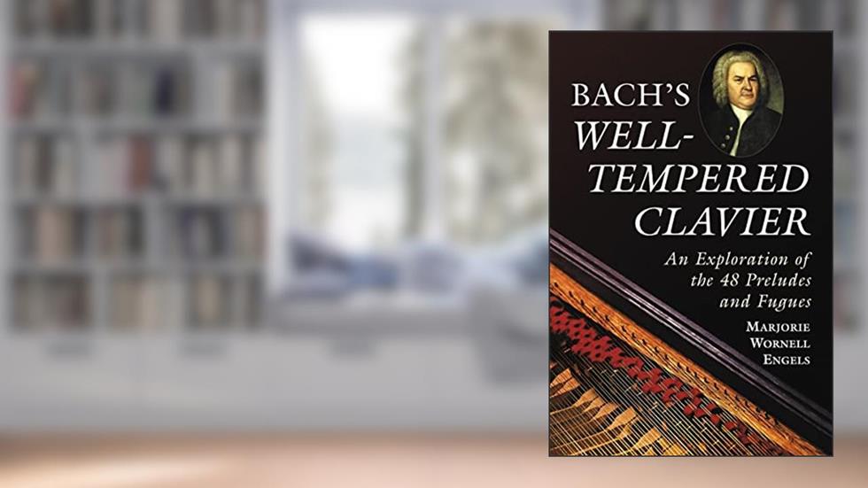 Bach s "Well-Tempered Clavier": An Exploration of the 48 Preludes and Fugues, written by Marjorie Wornell Engels