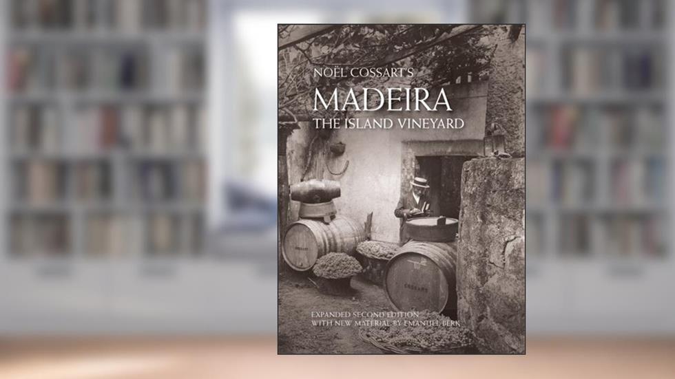 Madeira, The Island Vineyard (Expanded Second Edition), written by Noel Cossart; Emanuel Berk