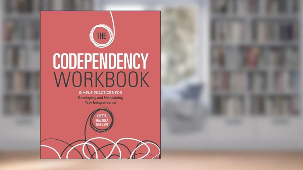 The Codependency Workbook: Simple Practices for Developing and Maintaining Your Independence (Recovering from Codependency), written by Krystal Mazzola M.Ed  LMFT